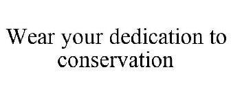 WEAR YOUR DEDICATION TO CONSERVATION