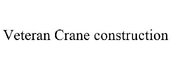 VETERAN CRANE CONSTRUCTION