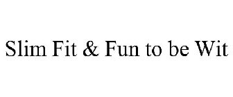 SLIM FIT & FUN TO BE WIT