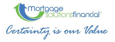 MORTGAGE SOLUTIONS FINANCIAL CERTAINTY IS OUR VALUE