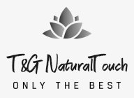 T&G NATURALTOUCH ONLY THE BEST