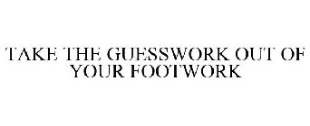 TAKE THE GUESSWORK OUT OF YOUR FOOTWORK