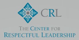 CRL THE CENTER FOR RESPECTFUL LEADERSHIP