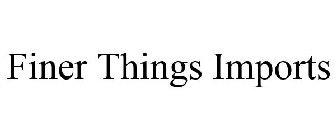 FINER THINGS IMPORTS