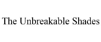 THE UNBREAKABLE SHADES
