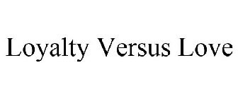 LOYALTY VERSUS LOVE