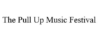 THE PULL UP MUSIC FESTIVAL