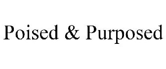 POISED & PURPOSED