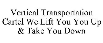 VERTICAL TRANSPORTATION CARTEL WE LIFT YOU YOU UP & TAKE YOU DOWN