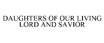 DAUGHTERS OF OUR LIVING LORD AND SAVIOR