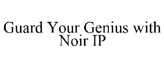 GUARD YOUR GENIUS WITH NOIR IP