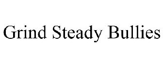 GRIND STEADY BULLIES