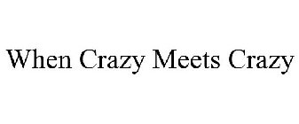 WHEN CRAZY MEETS CRAZY