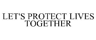 LET'S PROTECT LIVES TOGETHER