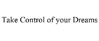 TAKE CONTROL OF YOUR DREAMS