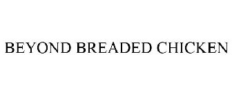 BEYOND BREADED CHICKEN