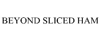 BEYOND SLICED HAM