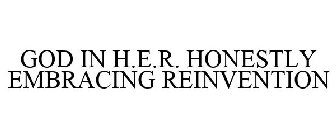 GOD IN H.E.R. HONESTLY EMBRACING REINVENTION