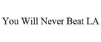 YOU WILL NEVER BEAT LA