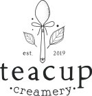 TEACUP · CREAMERY · EST. 2019