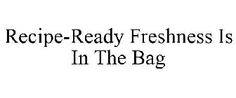 RECIPE-READY FRESHNESS IS IN THE BAG