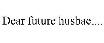 DEAR FUTURE HUSBAE,...