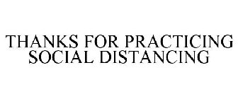 THANKS FOR PRACTICING SOCIAL DISTANCING