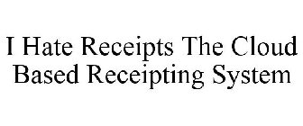 I HATE RECEIPTS THE CLOUD BASED RECEIPTING SYSTEM