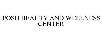 POSH BEAUTY AND WELLNESS CENTER