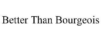 BETTER THAN BOURGEOIS