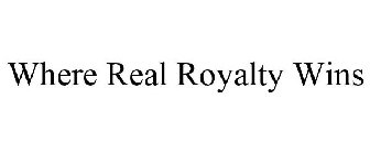 WHERE REAL ROYALTY WINS