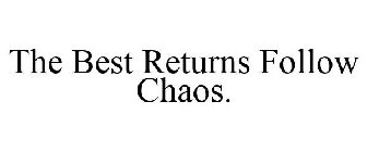 THE BEST RETURNS FOLLOW CHAOS.