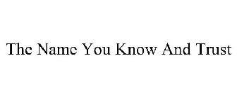 THE NAME YOU KNOW AND TRUST