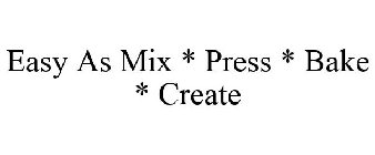 EASY AS MIX * PRESS * BAKE * CREATE