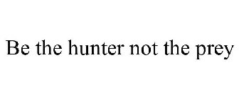 BE THE HUNTER NOT THE PREY
