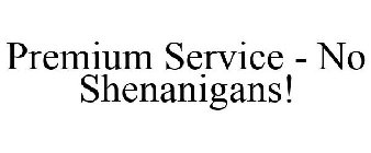 PREMIUM SERVICE - NO SHENANIGANS!