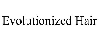EVOLUTIONIZED HAIR