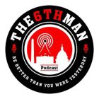 THE 6TH MAN BE BETTER THAN YOU WERE YESTERDAY PODCAST