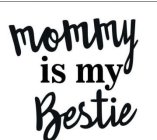 MOMMY IS MY BESTIE