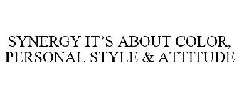 SYNERGY IT'S ABOUT COLOR, PERSONAL STYLE & ATTITUDE