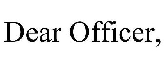 DEAR OFFICER,