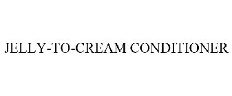 JELLY-TO-CREAM CONDITIONER