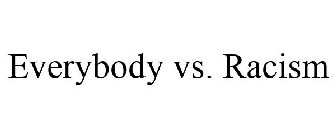 EVERYBODY VS. RACISM