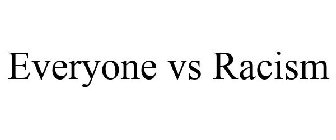 EVERYONE VS RACISM