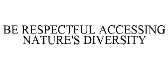 BE RESPECTFUL ACCESSING NATURE'S DIVERSITY