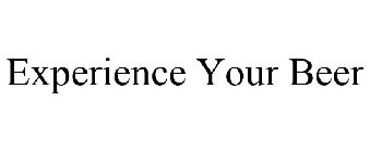 EXPERIENCE YOUR BEER