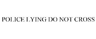 POLICE LYING DO NOT CROSS