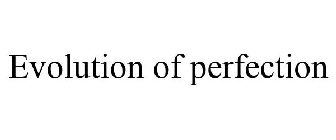 EVOLUTION OF PERFECTION