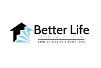 BETTER LIFE REALTY STEP BY STEP TO A BETTER LIFE