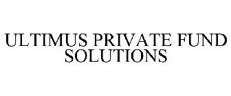 ULTIMUS PRIVATE FUND SOLUTIONS